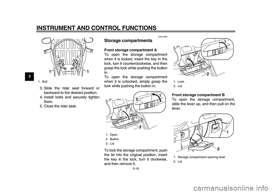 YAMAHA MAJESTY 400 2009  Owners Manual  
INSTRUMENT AND CONTROL FUNCTIONS 
3-19 
1
2
3
4
5
6
7
8
9 
3. Slide the rider seat forward or
backward to the desired position.
4. Install bolts and securely tighten
them.
5. Close the rider seat.
 