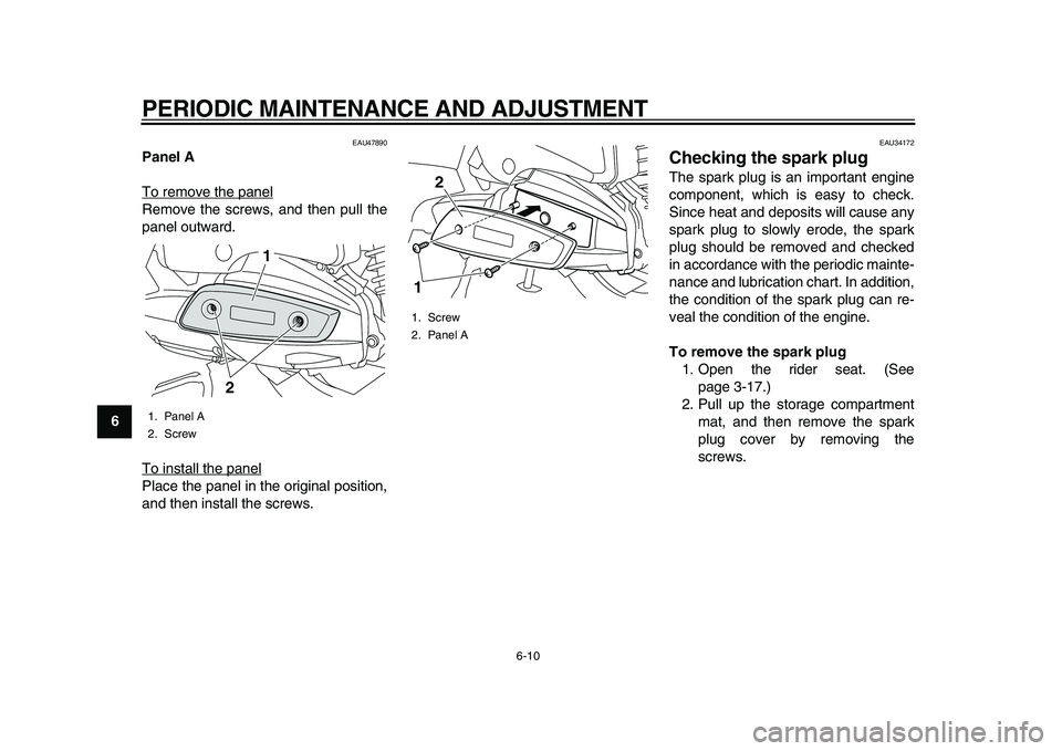 YAMAHA MAJESTY 400 2009  Owners Manual  
PERIODIC MAINTENANCE AND ADJUSTMENT 
6-10 
1
2
3
4
5
6
7
8
9
 
EAU47890 
Panel A 
To remove the panel
Remove the screws, and then pull the
panel outward.
To install the panelPlace the panel in the o