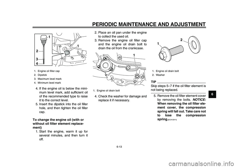 YAMAHA MAJESTY 400 2009 Owners Manual
PERIODIC MAINTENANCE AND ADJUSTMENT
6-13
2
3
4
5
67
8
9
4. If the engine oil is below the mini-
mum level mark, add sufficient oil
of the recommended type to raise
it to the correct level.
5. In YAMAHA MAJESTY 400 2009 Owners Manual
PERIODIC MAINTENANCE AND ADJUSTMENT
6-13
2
3
4
5
67
8
9
4. If the engine oil is below the mini-
mum level mark, add sufficient oil
of the recommended type to raise
it to the correct level.
5. In