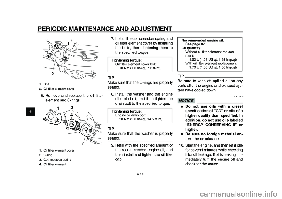 YAMAHA MAJESTY 400 2009 Owners Manual
PERIODIC MAINTENANCE AND ADJUSTMENT
6-14
1
2
3
4
5
6
7
8
9
6. Remove and replace the oil filter
element and O-rings.7. Install the compression spring and
oil filter element cover by installing
th YAMAHA MAJESTY 400 2009 Owners Manual
PERIODIC MAINTENANCE AND ADJUSTMENT
6-14
1
2
3
4
5
6
7
8
9
6. Remove and replace the oil filter
element and O-rings.7. Install the compression spring and
oil filter element cover by installing
th
