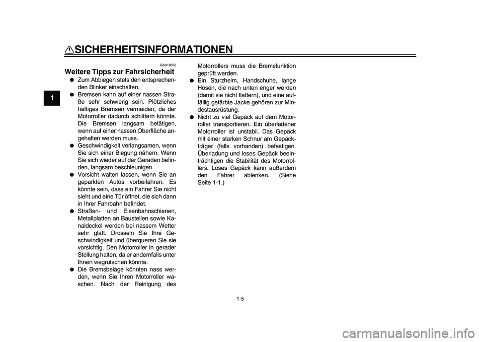 YAMAHA MAJESTY 400 2009 Betriebsanleitungen (in German)
1-5
1
SICHERHEITSINFORMATIONEN
GAU10372
Weitere Tipps zur Fahrsicherheit
Zum Abbiegen stets den entsprechen-
den Blinker einschalten.
Bremsen kann auf einer nassen Stra-
ße sehr schwie YAMAHA MAJESTY 400 2009 Betriebsanleitungen (in German)
1-5
1
SICHERHEITSINFORMATIONEN
GAU10372
Weitere Tipps zur Fahrsicherheit
Zum Abbiegen stets den entsprechen-
den Blinker einschalten.
Bremsen kann auf einer nassen Stra-
ße sehr schwie