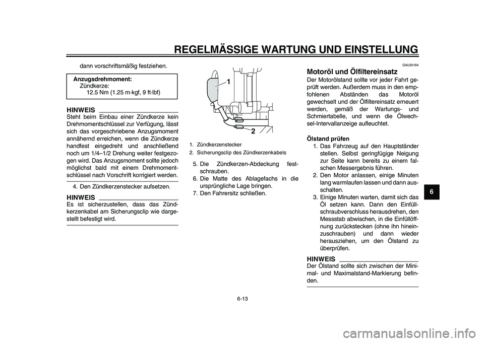 YAMAHA MAJESTY 400 2009 Betriebsanleitungen (in German)
REGELMÄSSIGE WARTUNG UND EINSTELLUNG
6-13
2
3
4
5
67
8
9
dann vorschriftsmäßig festziehen.
HINWEIS
Steht beim Einbau einer Zündkerze kein
Drehmomentschlüssel zur Verfügung, lässt
sich d YAMAHA MAJESTY 400 2009 Betriebsanleitungen (in German)
REGELMÄSSIGE WARTUNG UND EINSTELLUNG
6-13
2
3
4
5
67
8
9
dann vorschriftsmäßig festziehen.
HINWEIS
Steht beim Einbau einer Zündkerze kein
Drehmomentschlüssel zur Verfügung, lässt
sich d