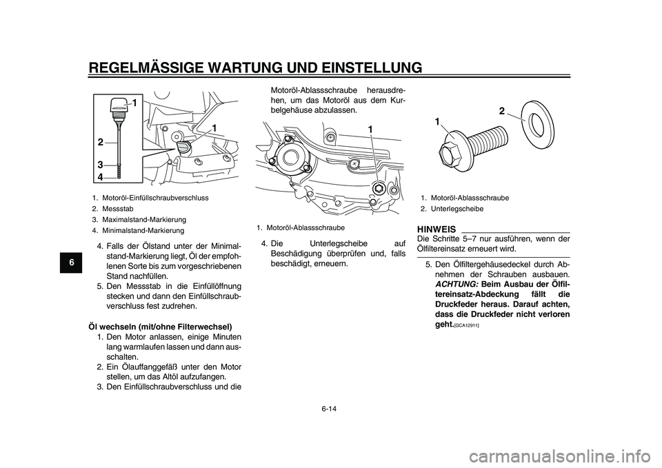 YAMAHA MAJESTY 400 2009 Betriebsanleitungen (in German)
REGELMÄSSIGE WARTUNG UND EINSTELLUNG
6-14
1
2
3
4
5
6
7
8
9
4. Falls der Ölstand unter der Minimal-
stand-Markierung liegt, Öl der empfoh-
lenen Sorte bis zum vorgeschriebenen
Stand nachfüll YAMAHA MAJESTY 400 2009 Betriebsanleitungen (in German)
REGELMÄSSIGE WARTUNG UND EINSTELLUNG
6-14
1
2
3
4
5
6
7
8
9
4. Falls der Ölstand unter der Minimal-
stand-Markierung liegt, Öl der empfoh-
lenen Sorte bis zum vorgeschriebenen
Stand nachfüll
