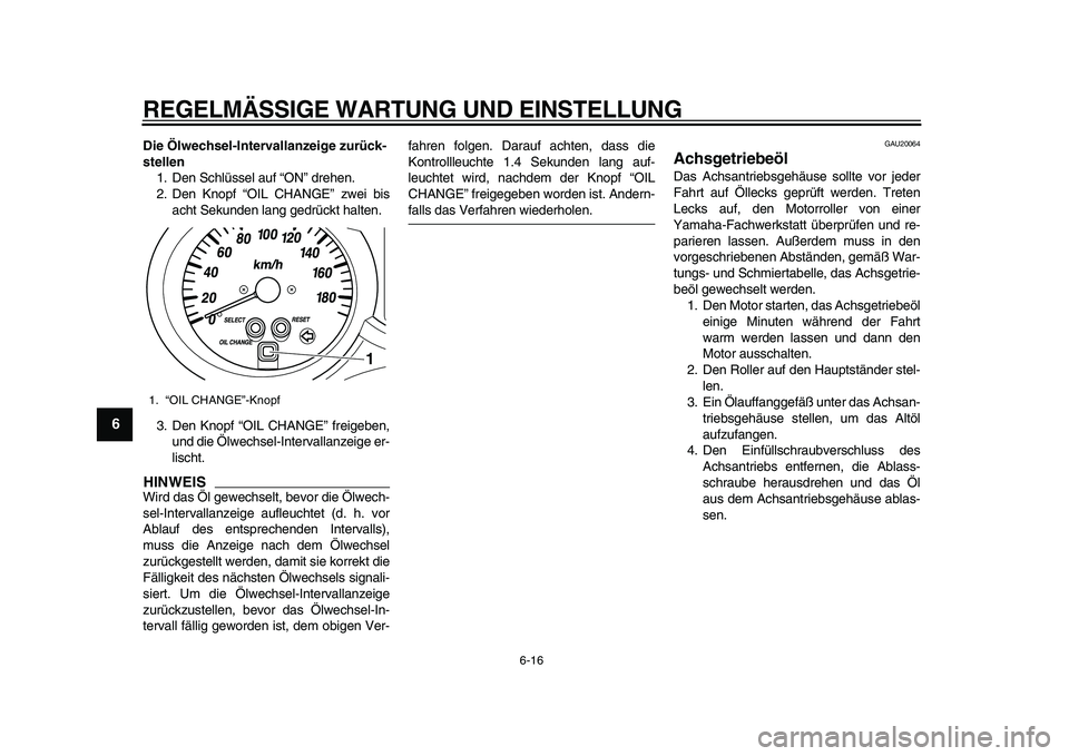 YAMAHA MAJESTY 400 2009 Betriebsanleitungen (in German)
REGELMÄSSIGE WARTUNG UND EINSTELLUNG
6-16
1
2
3
4
5
6
7
8
9
Die Ölwechsel-Intervallanzeige zurück-
stellen
1. Den Schlüssel auf “ON” drehen.
2. Den Knopf “OIL CHANGE” zwei bis
acht YAMAHA MAJESTY 400 2009 Betriebsanleitungen (in German)
REGELMÄSSIGE WARTUNG UND EINSTELLUNG
6-16
1
2
3
4
5
6
7
8
9
Die Ölwechsel-Intervallanzeige zurück-
stellen
1. Den Schlüssel auf “ON” drehen.
2. Den Knopf “OIL CHANGE” zwei bis
acht