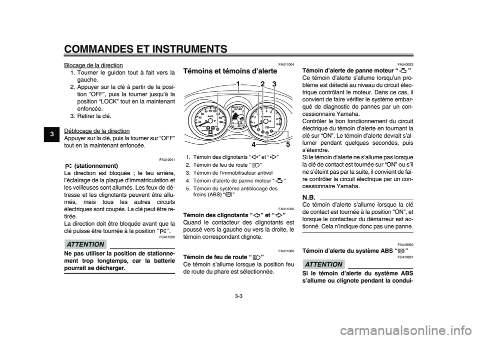 YAMAHA MAJESTY 400 2009 Notices Demploi (in French)
COMMANDES ET INSTRUMENTS
3-3
1
2
3
4
5
6
7
8
9
Blocage de la direction
1. Tourner le guidon tout à fait vers la
gauche.
2. Appuyer sur la clé à partir de la posi-
tion “OFF”, puis la tour YAMAHA MAJESTY 400 2009 Notices Demploi (in French)
COMMANDES ET INSTRUMENTS
3-3
1
2
3
4
5
6
7
8
9
Blocage de la direction
1. Tourner le guidon tout à fait vers la
gauche.
2. Appuyer sur la clé à partir de la posi-
tion “OFF”, puis la tour