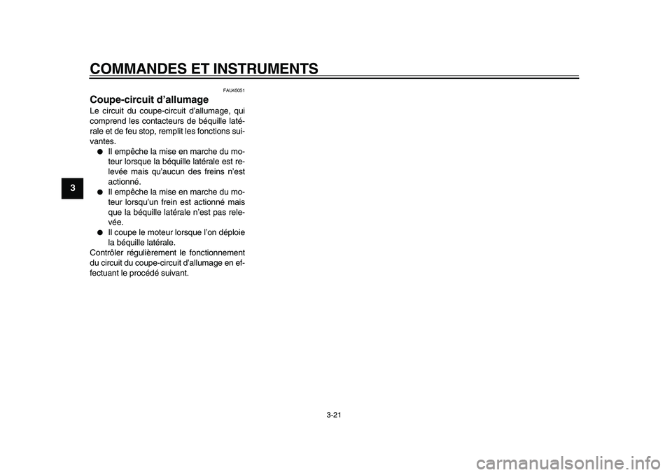 YAMAHA MAJESTY 400 2009  Notices Demploi (in French)  
COMMANDES ET INSTRUMENTS 
3-21 
1
2
3
4
5
6
7
8
9
 
FAU45051 
Coupe-circuit d’allumage  
Le circuit du coupe-circuit d’allumage, qui
comprend les contacteurs de béquille laté-
rale et de feu s