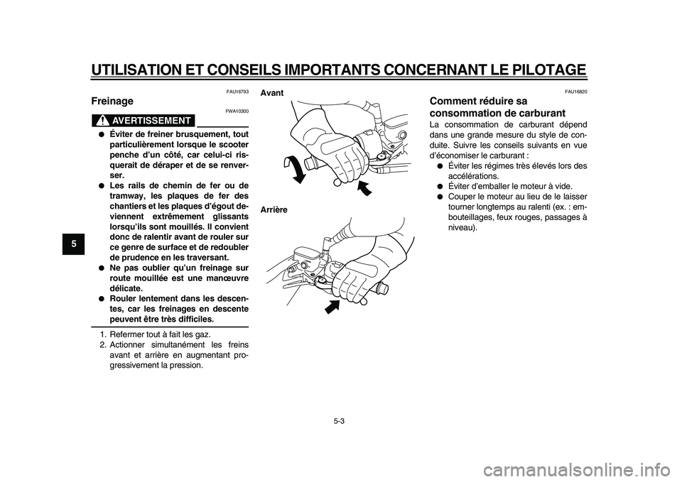 YAMAHA MAJESTY 400 2009 Notices Demploi (in French)
UTILISATION ET CONSEILS IMPORTANTS CONCERNANT LE PILOTAGE
5-3
1
2
3
4
5
6
7
8
9
FAU16793
Freinage
AVERTISSEMENT
FWA10300
Éviter de freiner brusquement, tout
particulièrement lorsque le YAMAHA MAJESTY 400 2009 Notices Demploi (in French)
UTILISATION ET CONSEILS IMPORTANTS CONCERNANT LE PILOTAGE
5-3
1
2
3
4
5
6
7
8
9
FAU16793
Freinage
AVERTISSEMENT
FWA10300
Éviter de freiner brusquement, tout
particulièrement lorsque le
