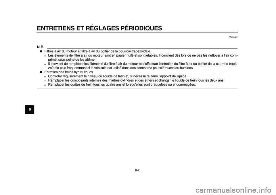 YAMAHA MAJESTY 400 2009  Notices Demploi (in French)  
ENTRETIENS ET RÉGLAGES PÉRIODIQUES 
6-7 
1
2
3
4
5
6
7
8
9
 
FAU34491
N.B.
 
 
Filtres à air du moteur et filtre à air du boîtier de la courroie trapézoïdale 
 
Les éléments de filtre à 