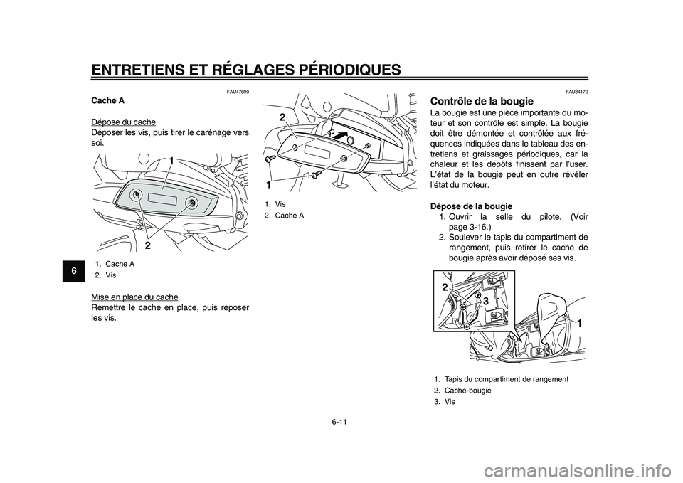YAMAHA MAJESTY 400 2009  Notices Demploi (in French)  
ENTRETIENS ET RÉGLAGES PÉRIODIQUES 
6-11 
1
2
3
4
5
6
7
8
9
 
FAU47890 
Cache A 
Dépose du cache
Déposer les vis, puis tirer le carénage vers
soi.
Mise en place du cacheRemettre le cache en pla