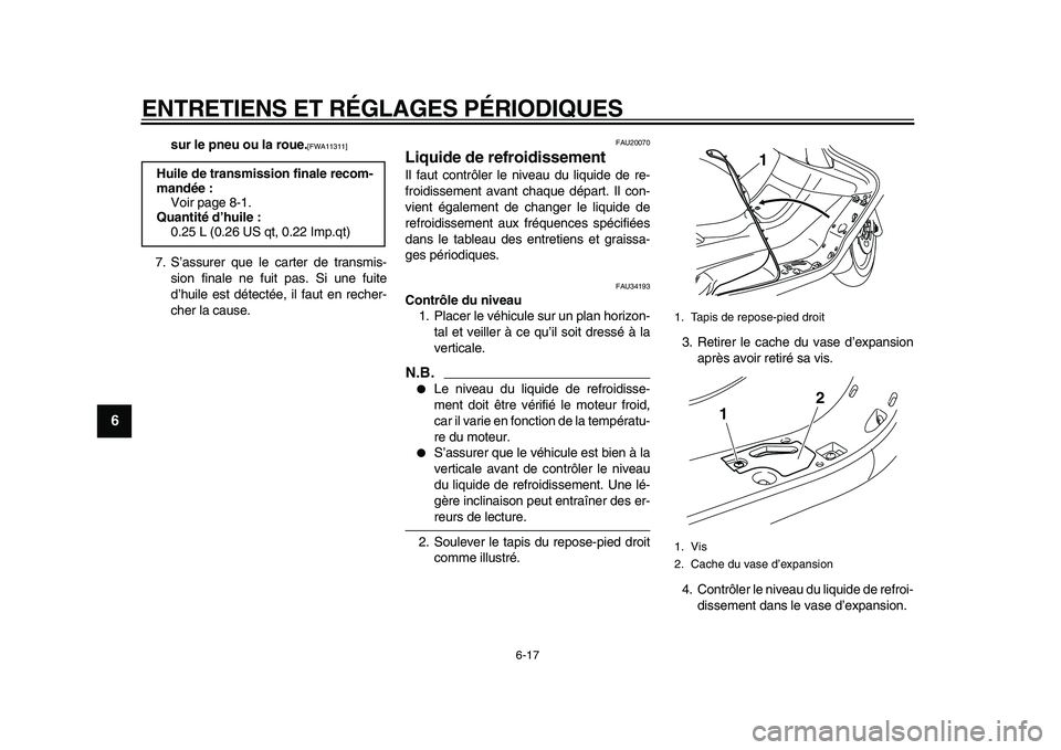 YAMAHA MAJESTY 400 2009  Notices Demploi (in French)  
ENTRETIENS ET RÉGLAGES PÉRIODIQUES 
6-17 
1
2
3
4
5
6
7
8
9
 
sur le pneu ou la roue. 
[FWA11311] 
 
7. S’assurer que le carter de transmis-
sion finale ne fuit pas. Si une fuite
d’huile est d