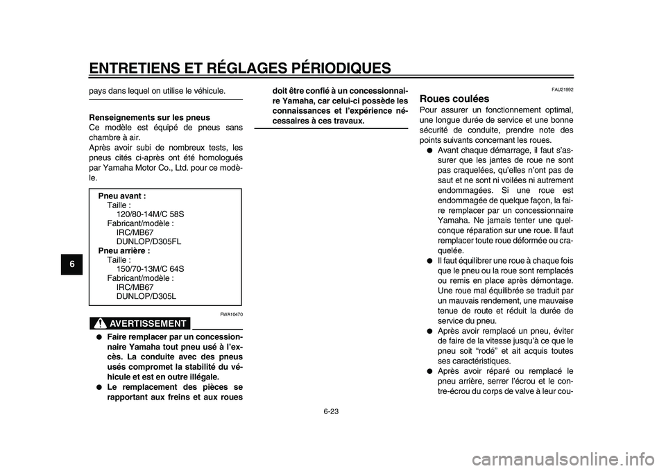YAMAHA MAJESTY 400 2009 Notices Demploi (in French)
ENTRETIENS ET RÉGLAGES PÉRIODIQUES
6-23
1
2
3
4
5
6
7
8
9
pays dans lequel on utilise le véhicule.
Renseignements sur les pneus
Ce modèle est équipé de pneus sans
chambre à air.
Après YAMAHA MAJESTY 400 2009 Notices Demploi (in French)
ENTRETIENS ET RÉGLAGES PÉRIODIQUES
6-23
1
2
3
4
5
6
7
8
9
pays dans lequel on utilise le véhicule.
Renseignements sur les pneus
Ce modèle est équipé de pneus sans
chambre à air.
Après