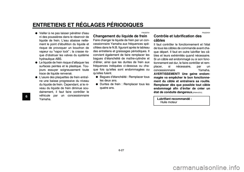 YAMAHA MAJESTY 400 2009 Notices Demploi (in French)
ENTRETIENS ET RÉGLAGES PÉRIODIQUES
6-27
1
2
3
4
5
6
7
8
9
Veiller à ne pas laisser pénétrer d’eau
ni des poussières dans le réservoir de
liquide de frein. L’eau abaisse nette-
ment YAMAHA MAJESTY 400 2009 Notices Demploi (in French)
ENTRETIENS ET RÉGLAGES PÉRIODIQUES
6-27
1
2
3
4
5
6
7
8
9
Veiller à ne pas laisser pénétrer d’eau
ni des poussières dans le réservoir de
liquide de frein. L’eau abaisse nette-
ment