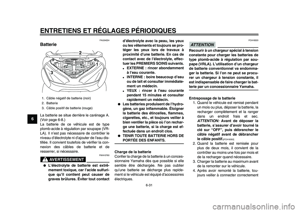 YAMAHA MAJESTY 400 2009 Notices Demploi (in French)
ENTRETIENS ET RÉGLAGES PÉRIODIQUES
6-31
1
2
3
4
5
6
7
8
9
FAU34224
Batterie
La batterie se situe derrière le carénage A.
(Voir page 6-8.)
La batterie de ce véhicule est de type
plomb-aci YAMAHA MAJESTY 400 2009 Notices Demploi (in French)
ENTRETIENS ET RÉGLAGES PÉRIODIQUES
6-31
1
2
3
4
5
6
7
8
9
FAU34224
Batterie
La batterie se situe derrière le carénage A.
(Voir page 6-8.)
La batterie de ce véhicule est de type
plomb-aci