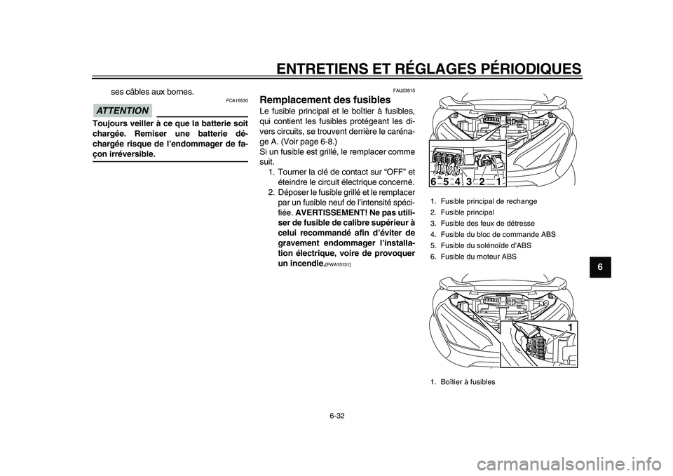 YAMAHA MAJESTY 400 2009 Notices Demploi (in French)
ENTRETIENS ET RÉGLAGES PÉRIODIQUES
6-32
2
3
4
5
67
8
9
ses câbles aux bornes.
ATTENTION
FCA16530
Toujours veiller à ce que la batterie soit
chargée. Remiser une batterie dé-
chargée r YAMAHA MAJESTY 400 2009 Notices Demploi (in French)
ENTRETIENS ET RÉGLAGES PÉRIODIQUES
6-32
2
3
4
5
67
8
9
ses câbles aux bornes.
ATTENTION
FCA16530
Toujours veiller à ce que la batterie soit
chargée. Remiser une batterie dé-
chargée r
