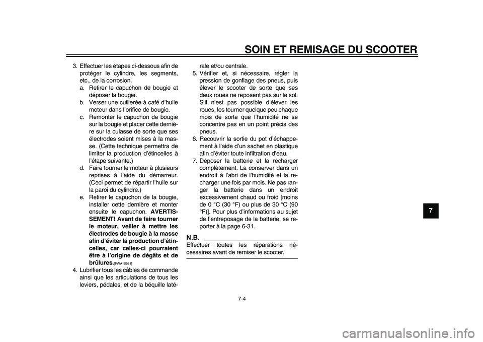 YAMAHA MAJESTY 400 2009 Notices Demploi (in French)
SOIN ET REMISAGE DU SCOOTER
7-4
2
3
4
5
6
78
9
3. Effectuer les étapes ci-dessous afin de
protéger le cylindre, les segments,
etc., de la corrosion.
a. Retirer le capuchon de bougie et
dépose YAMAHA MAJESTY 400 2009 Notices Demploi (in French)
SOIN ET REMISAGE DU SCOOTER
7-4
2
3
4
5
6
78
9
3. Effectuer les étapes ci-dessous afin de
protéger le cylindre, les segments,
etc., de la corrosion.
a. Retirer le capuchon de bougie et
dépose