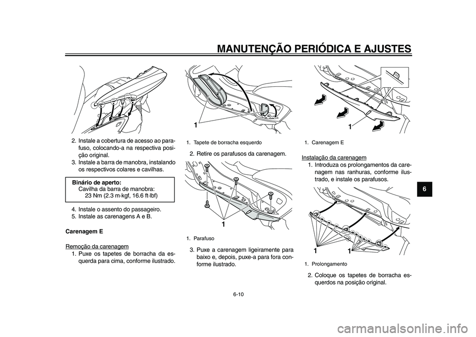 YAMAHA MAJESTY 400 2009  Manual de utilização (in Portuguese)  
MANUTENÇÃO PERIÓDICA E AJUSTES 
6-10 
2
3
4
5
67
8
9
 
2. Instale a cobertura de acesso ao para-
fuso, colocando-a na respectiva posi-
ção original.
3. Instale a barra de manobra, instalando
os