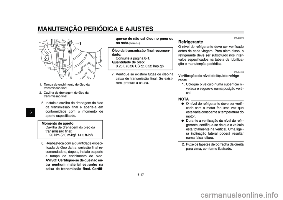 YAMAHA MAJESTY 400 2009  Manual de utilização (in Portuguese)  
MANUTENÇÃO PERIÓDICA E AJUSTES 
6-17 
1
2
3
4
5
6
7
8
9
 
5. Instale a cavilha de drenagem do óleo
da transmissão final e aperte-a em
conformidade com o momento de
aperto especificado.
6. Reaba