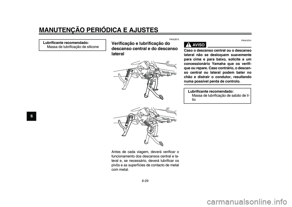 YAMAHA MAJESTY 400 2009  Manual de utilização (in Portuguese)  
MANUTENÇÃO PERIÓDICA E AJUSTES 
6-29 
1
2
3
4
5
6
7
8
9
 
PAU23213 
Verificação e lubrificação do 
descanso central e do descanso 
lateral  
Antes de cada viagem, deverá verificar o
funciona