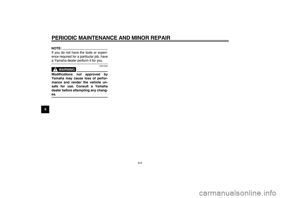 YAMAHA MAJESTY 400 2008  Owners Manual  
PERIODIC MAINTENANCE AND MINOR REPAIR 
6-2 
1
2
3
4
5
6
7
8
9
NOTE:
 
If you do not have the tools or experi-
ence required for a particular job, have 
a Yamaha dealer perform it for you.
WARNING
 
