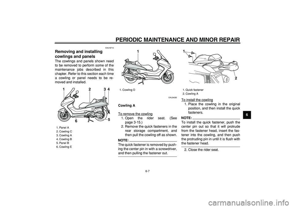 YAMAHA MAJESTY 400 2008  Owners Manual  
PERIODIC MAINTENANCE AND MINOR REPAIR 
6-7 
2
3
4
5
67
8
9
 
EAU18712 
Removing and installing 
cowlings and panels  
The cowlings and panels shown need
to be removed to perform some of the
maintena