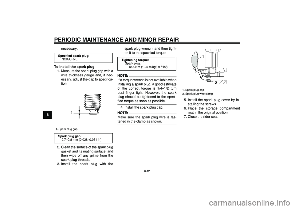 YAMAHA MAJESTY 400 2008  Owners Manual  
PERIODIC MAINTENANCE AND MINOR REPAIR 
6-12 
1
2
3
4
5
6
7
8
9 
necessary. 
To install the spark plug 
1. Measure the spark plug gap with a
wire thickness gauge and, if nec-
essary, adjust the gap t