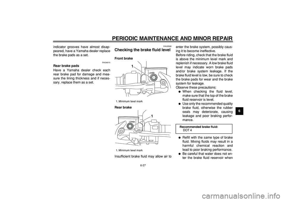 YAMAHA MAJESTY 400 2008  Owners Manual  
PERIODIC MAINTENANCE AND MINOR REPAIR 
6-27 
2
3
4
5
67
8
9  
indicator grooves have almost disap-
peared, have a Yamaha dealer replace
the brake pads as a set.
 
EAU34210 
Rear brake pads 
Have a Y