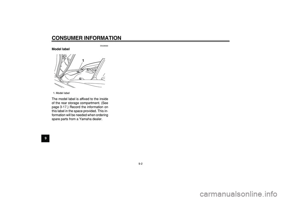 YAMAHA MAJESTY 400 2008  Owners Manual  
CONSUMER INFORMATION 
9-2 
1
2
3
4
5
6
7
8
9
 
EAU26500 
Model label  
The model label is affixed to the inside
of the rear storage compartment. (See
page 3-17.) Record the information on
this label