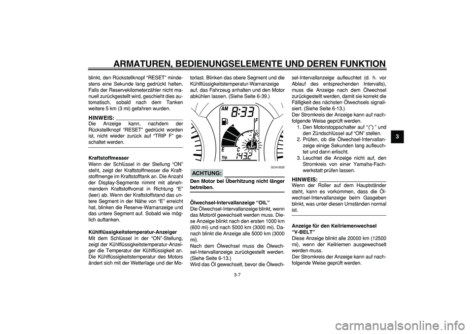 YAMAHA MAJESTY 400 2008 Betriebsanleitungen (in German)
ARMATUREN, BEDIENUNGSELEMENTE UND DEREN FUNKTION
3-7
2
34
5
6
7
8
9
blinkt, den Rückstellknopf “RESET” minde-
stens eine Sekunde lang gedrückt halten.
Falls der Reservekilometerzähler nic YAMAHA MAJESTY 400 2008 Betriebsanleitungen (in German)
ARMATUREN, BEDIENUNGSELEMENTE UND DEREN FUNKTION
3-7
2
34
5
6
7
8
9
blinkt, den Rückstellknopf “RESET” minde-
stens eine Sekunde lang gedrückt halten.
Falls der Reservekilometerzähler nic