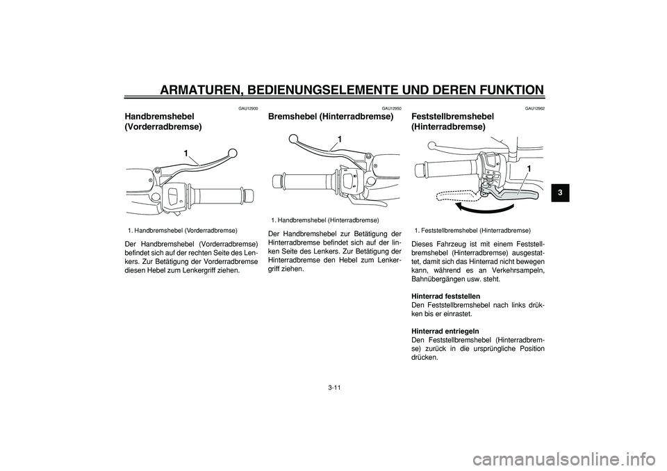 YAMAHA MAJESTY 400 2008 Betriebsanleitungen (in German)
ARMATUREN, BEDIENUNGSELEMENTE UND DEREN FUNKTION
3-11
2
34
5
6
7
8
9
GAU12900
Handbremshebel
(Vorderradbremse)
Der Handbremshebel (Vorderradbremse)
befindet sich auf der rechten Seite des Le YAMAHA MAJESTY 400 2008 Betriebsanleitungen (in German)
ARMATUREN, BEDIENUNGSELEMENTE UND DEREN FUNKTION
3-11
2
34
5
6
7
8
9
GAU12900
Handbremshebel
(Vorderradbremse)
Der Handbremshebel (Vorderradbremse)
befindet sich auf der rechten Seite des Le