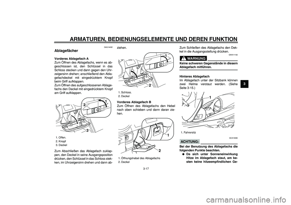 YAMAHA MAJESTY 400 2008 Betriebsanleitungen (in German)
ARMATUREN, BEDIENUNGSELEMENTE UND DEREN FUNKTION
3-17
2
34
5
6
7
8
9
GAU14492
Ablagefächer
Vorderes Ablagefach A
Zum Öffnen des Ablagefachs, wenn es ab-
geschlossen ist, den Schlüssel in YAMAHA MAJESTY 400 2008 Betriebsanleitungen (in German)
ARMATUREN, BEDIENUNGSELEMENTE UND DEREN FUNKTION
3-17
2
34
5
6
7
8
9
GAU14492
Ablagefächer
Vorderes Ablagefach A
Zum Öffnen des Ablagefachs, wenn es ab-
geschlossen ist, den Schlüssel in