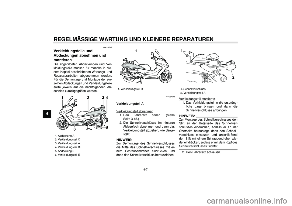 YAMAHA MAJESTY 400 2008 Betriebsanleitungen (in German)
REGELMÄSSIGE WARTUNG UND KLEINERE REPARATUREN
6-7
1
2
3
4
5
6
7
8
9
GAU18712
Verkleidungsteile und
Abdeckungen abnehmen und
montieren
Die abgebildeten Abdeckungen und Ver-
kleidungsteile m YAMAHA MAJESTY 400 2008 Betriebsanleitungen (in German)
REGELMÄSSIGE WARTUNG UND KLEINERE REPARATUREN
6-7
1
2
3
4
5
6
7
8
9
GAU18712
Verkleidungsteile und
Abdeckungen abnehmen und
montieren
Die abgebildeten Abdeckungen und Ver-
kleidungsteile m