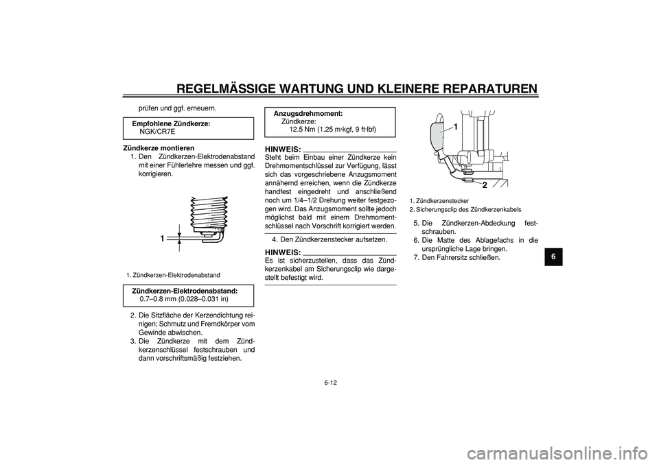 YAMAHA MAJESTY 400 2008 Betriebsanleitungen (in German)
REGELMÄSSIGE WARTUNG UND KLEINERE REPARATUREN
6-12
2
3
4
5
67
8
9
prüfen und ggf. erneuern.
Zündkerze montieren
1. Den Zündkerzen-Elektrodenabstand
mit einer Fühlerlehre messen und ggf.
k YAMAHA MAJESTY 400 2008 Betriebsanleitungen (in German)
REGELMÄSSIGE WARTUNG UND KLEINERE REPARATUREN
6-12
2
3
4
5
67
8
9
prüfen und ggf. erneuern.
Zündkerze montieren
1. Den Zündkerzen-Elektrodenabstand
mit einer Fühlerlehre messen und ggf.
k