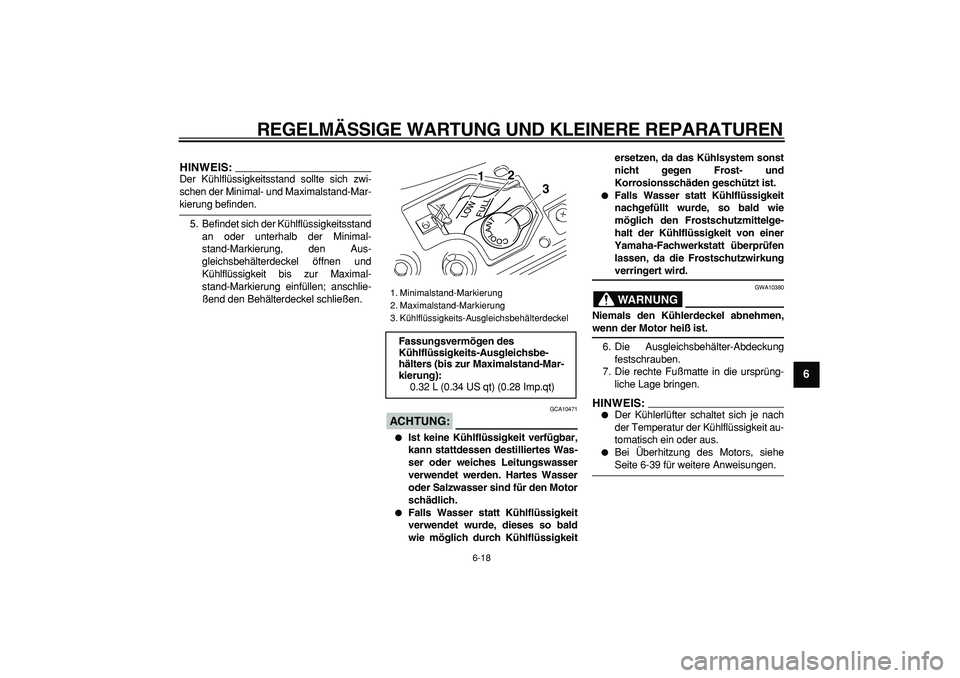 YAMAHA MAJESTY 400 2008 Betriebsanleitungen (in German)
REGELMÄSSIGE WARTUNG UND KLEINERE REPARATUREN
6-18
2
3
4
5
67
8
9
HINWEIS:
Der Kühlflüssigkeitsstand sollte sich zwi-
schen der Minimal- und Maximalstand-Mar-
kierung befinden.
5. Befindet s YAMAHA MAJESTY 400 2008 Betriebsanleitungen (in German)
REGELMÄSSIGE WARTUNG UND KLEINERE REPARATUREN
6-18
2
3
4
5
67
8
9
HINWEIS:
Der Kühlflüssigkeitsstand sollte sich zwi-
schen der Minimal- und Maximalstand-Mar-
kierung befinden.
5. Befindet s