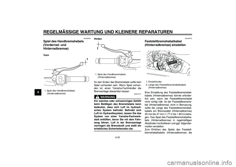YAMAHA MAJESTY 400 2008 Betriebsanleitungen (in German)
REGELMÄSSIGE WARTUNG UND KLEINERE REPARATUREN
6-25
1
2
3
4
5
6
7
8
9
GAU33453
Spiel des Handbremshebels
(Vorderrad- und
Hinterradbremse)
VornHinten
An den Enden des Bremshebels sollte kei YAMAHA MAJESTY 400 2008 Betriebsanleitungen (in German)
REGELMÄSSIGE WARTUNG UND KLEINERE REPARATUREN
6-25
1
2
3
4
5
6
7
8
9
GAU33453
Spiel des Handbremshebels
(Vorderrad- und
Hinterradbremse)
VornHinten
An den Enden des Bremshebels sollte kei