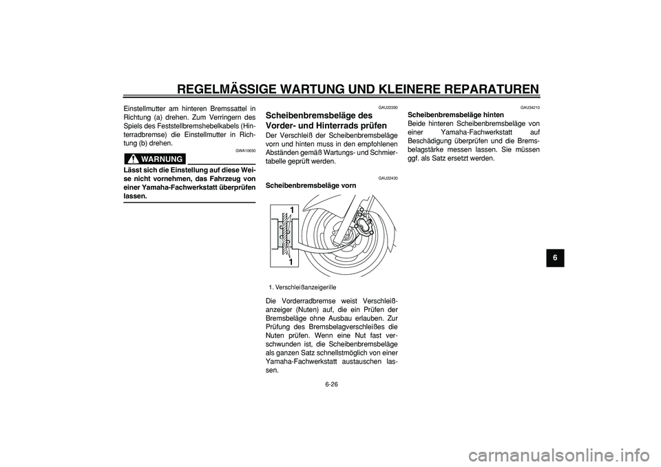 YAMAHA MAJESTY 400 2008 Betriebsanleitungen (in German)
REGELMÄSSIGE WARTUNG UND KLEINERE REPARATUREN
6-26
2
3
4
5
67
8
9
Einstellmutter am hinteren Bremssattel in
Richtung (a) drehen. Zum Verringern des
Spiels des Feststellbremshebelkabels (Hin-
te YAMAHA MAJESTY 400 2008 Betriebsanleitungen (in German)
REGELMÄSSIGE WARTUNG UND KLEINERE REPARATUREN
6-26
2
3
4
5
67
8
9
Einstellmutter am hinteren Bremssattel in
Richtung (a) drehen. Zum Verringern des
Spiels des Feststellbremshebelkabels (Hin-
te