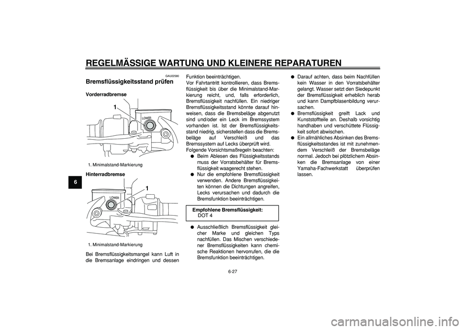 YAMAHA MAJESTY 400 2008 Betriebsanleitungen (in German)
REGELMÄSSIGE WARTUNG UND KLEINERE REPARATUREN
6-27
1
2
3
4
5
6
7
8
9
GAU22580
Bremsflüssigkeitsstand prüfen
Vorderradbremse
Hinterradbremse
Bei Bremsflüssigkeitsmangel kann Luft in
die B YAMAHA MAJESTY 400 2008 Betriebsanleitungen (in German)
REGELMÄSSIGE WARTUNG UND KLEINERE REPARATUREN
6-27
1
2
3
4
5
6
7
8
9
GAU22580
Bremsflüssigkeitsstand prüfen
Vorderradbremse
Hinterradbremse
Bei Bremsflüssigkeitsmangel kann Luft in
die B