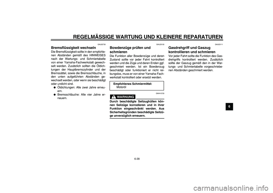 YAMAHA MAJESTY 400 2008 Betriebsanleitungen (in German)
REGELMÄSSIGE WARTUNG UND KLEINERE REPARATUREN
6-28
2
3
4
5
67
8
9
GAU22730
Bremsflüssigkeit wechseln
Die Bremsflüssigkeit sollte in den empfohle-
nen Abständen gemäß des HINWEISES
nach YAMAHA MAJESTY 400 2008 Betriebsanleitungen (in German)
REGELMÄSSIGE WARTUNG UND KLEINERE REPARATUREN
6-28
2
3
4
5
67
8
9
GAU22730
Bremsflüssigkeit wechseln
Die Bremsflüssigkeit sollte in den empfohle-
nen Abständen gemäß des HINWEISES
nach