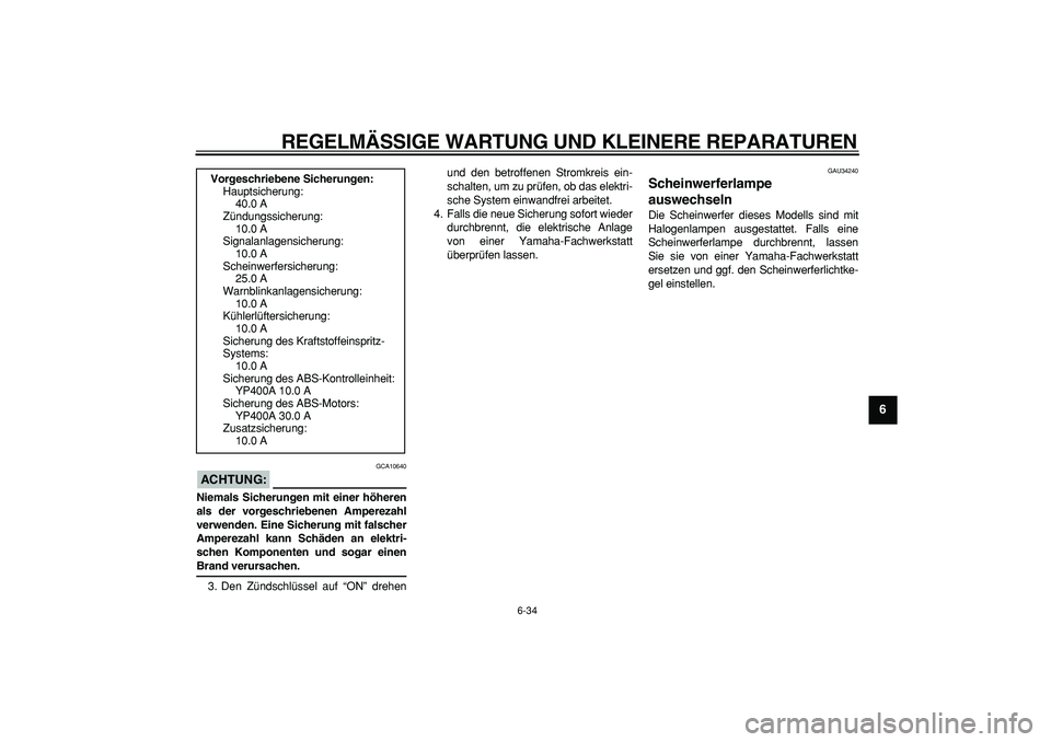 YAMAHA MAJESTY 400 2008 Betriebsanleitungen (in German)
REGELMÄSSIGE WARTUNG UND KLEINERE REPARATUREN
6-34
2
3
4
5
67
8
9
ACHTUNG:
GCA10640
Niemals Sicherungen mit einer höheren
als der vorgeschriebenen Amperezahl
verwenden. Eine Sicherung mit fa YAMAHA MAJESTY 400 2008 Betriebsanleitungen (in German)
REGELMÄSSIGE WARTUNG UND KLEINERE REPARATUREN
6-34
2
3
4
5
67
8
9
ACHTUNG:
GCA10640
Niemals Sicherungen mit einer höheren
als der vorgeschriebenen Amperezahl
verwenden. Eine Sicherung mit fa