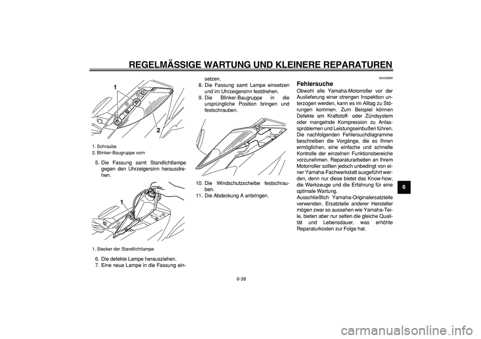 YAMAHA MAJESTY 400 2008 Betriebsanleitungen (in German)
REGELMÄSSIGE WARTUNG UND KLEINERE REPARATUREN
6-38
2
3
4
5
67
8
9
5. Die Fassung samt Standlichtlampe
gegen den Uhrzeigersinn herausdre-
hen.
6. Die defekte Lampe herausziehen.
7. Eine neue Lam YAMAHA MAJESTY 400 2008 Betriebsanleitungen (in German)
REGELMÄSSIGE WARTUNG UND KLEINERE REPARATUREN
6-38
2
3
4
5
67
8
9
5. Die Fassung samt Standlichtlampe
gegen den Uhrzeigersinn herausdre-
hen.
6. Die defekte Lampe herausziehen.
7. Eine neue Lam