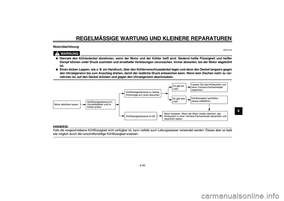 YAMAHA MAJESTY 400 2008 Betriebsanleitungen (in German)
REGELMÄSSIGE WARTUNG UND KLEINERE REPARATUREN
6-40
2
3
4
5
67
8
9
Motorüberhitzung
WARNUNG
GWAT1040
Niemals den Kühlerdeckel abnehmen, wenn der Motor und der Kühler heiß sind. Siedend YAMAHA MAJESTY 400 2008 Betriebsanleitungen (in German)
REGELMÄSSIGE WARTUNG UND KLEINERE REPARATUREN
6-40
2
3
4
5
67
8
9
Motorüberhitzung
WARNUNG
GWAT1040
Niemals den Kühlerdeckel abnehmen, wenn der Motor und der Kühler heiß sind. Siedend