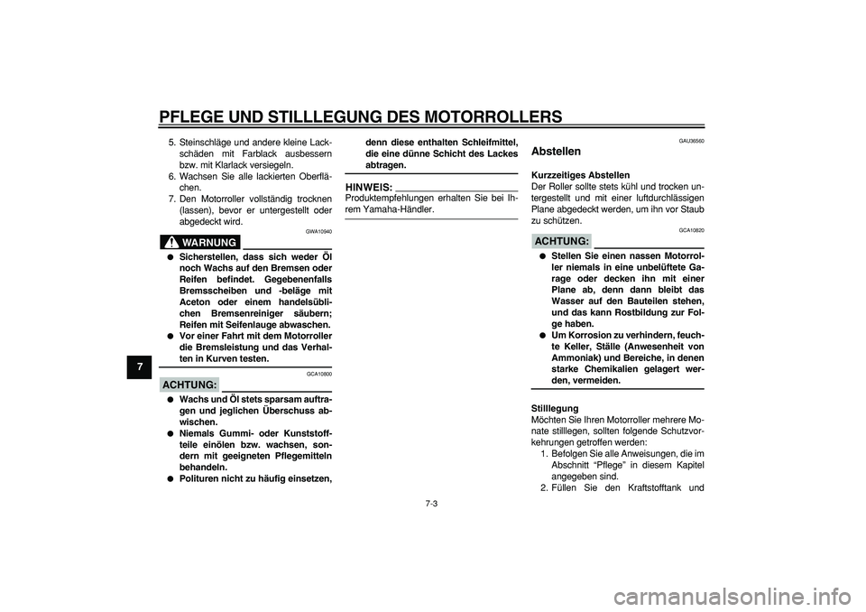 YAMAHA MAJESTY 400 2008 Betriebsanleitungen (in German)
PFLEGE UND STILLLEGUNG DES MOTORROLLERS
7-3
1
2
3
4
5
6
7
8
9
5. Steinschläge und andere kleine Lack-
schäden mit Farblack ausbessern
bzw. mit Klarlack versiegeln.
6. Wachsen Sie alle lackiert YAMAHA MAJESTY 400 2008 Betriebsanleitungen (in German)
PFLEGE UND STILLLEGUNG DES MOTORROLLERS
7-3
1
2
3
4
5
6
7
8
9
5. Steinschläge und andere kleine Lack-
schäden mit Farblack ausbessern
bzw. mit Klarlack versiegeln.
6. Wachsen Sie alle lackiert