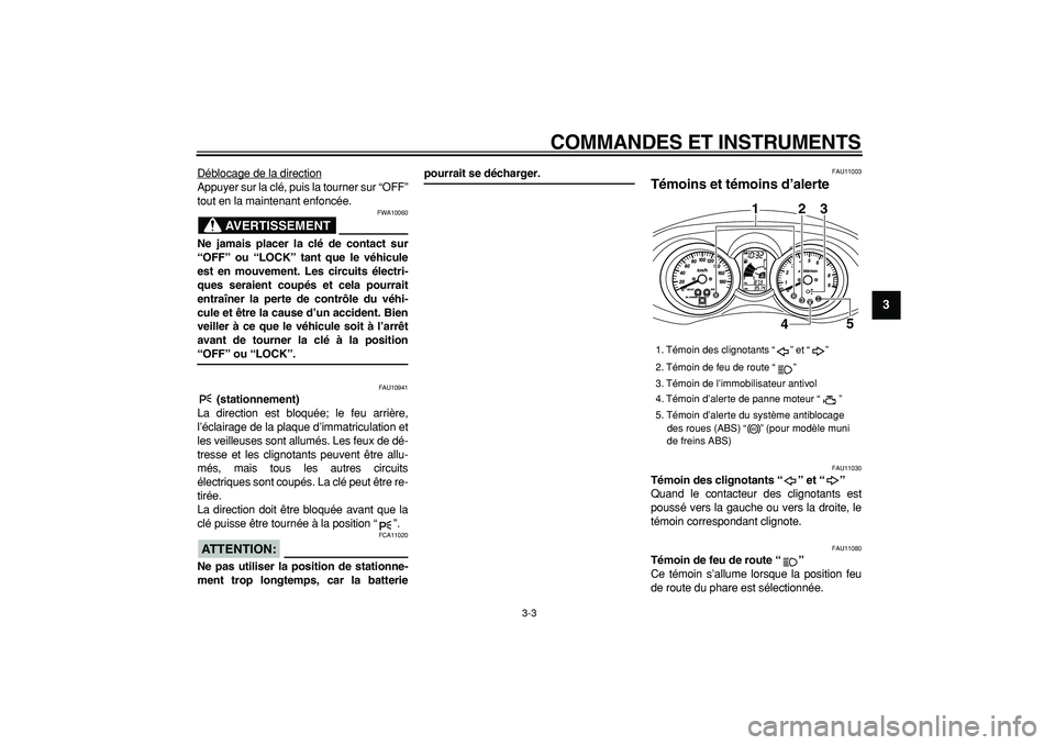 YAMAHA MAJESTY 400 2008 Notices Demploi (in French)
COMMANDES ET INSTRUMENTS
3-3
2
34
5
6
7
8
9
Déblocage de la direction
Appuyer sur la clé, puis la tourner sur “OFF”
tout en la maintenant enfoncée.
AVERTISSEMENT
FWA10060
Ne jamais pla YAMAHA MAJESTY 400 2008 Notices Demploi (in French)
COMMANDES ET INSTRUMENTS
3-3
2
34
5
6
7
8
9
Déblocage de la direction
Appuyer sur la clé, puis la tourner sur “OFF”
tout en la maintenant enfoncée.
AVERTISSEMENT
FWA10060
Ne jamais pla