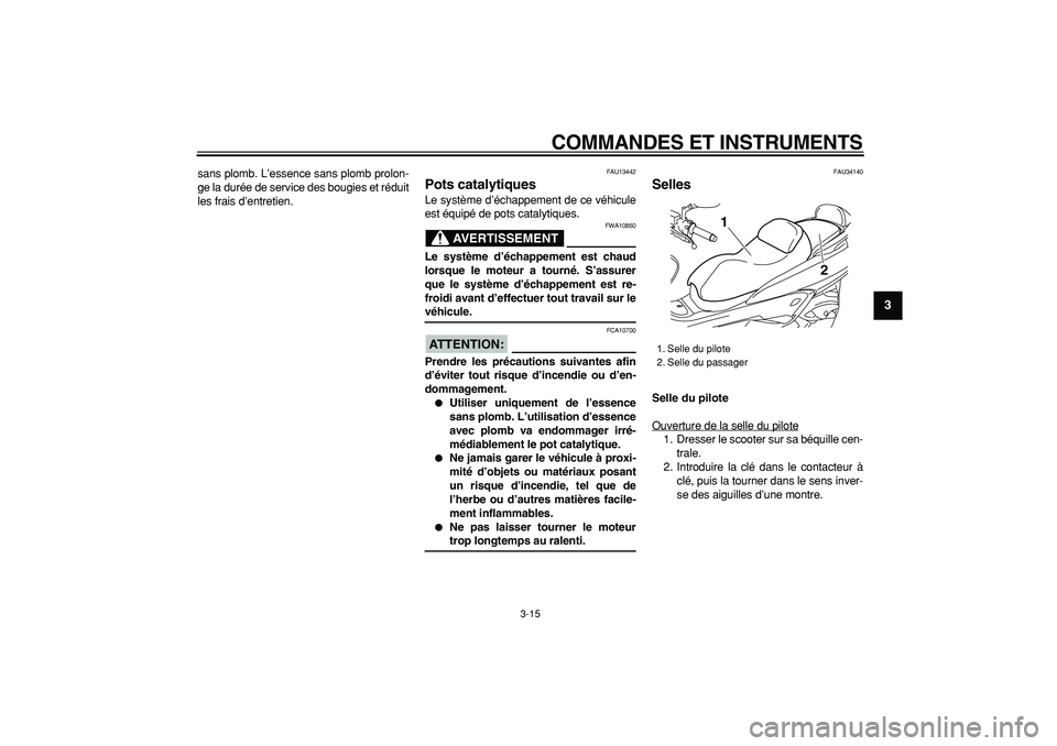 YAMAHA MAJESTY 400 2008 Notices Demploi (in French)
COMMANDES ET INSTRUMENTS
3-15
2
34
5
6
7
8
9
sans plomb. L’essence sans plomb prolon-
ge la durée de service des bougies et réduit
les frais d’entretien.
FAU13442
Pots catalytiques
Le YAMAHA MAJESTY 400 2008 Notices Demploi (in French)
COMMANDES ET INSTRUMENTS
3-15
2
34
5
6
7
8
9
sans plomb. L’essence sans plomb prolon-
ge la durée de service des bougies et réduit
les frais d’entretien.
FAU13442
Pots catalytiques
Le