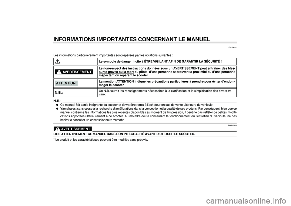 YAMAHA MAJESTY 400 2008 Notices Demploi (in French)
INFORMATIONS IMPORTANTES CONCERNANT LE MANUEL
FAU34111
Les informations particulièrement importantes sont repérées par les notations suivantes :
N.B.:
Ce manuel fait partie intégrante du YAMAHA MAJESTY 400 2008 Notices Demploi (in French)
INFORMATIONS IMPORTANTES CONCERNANT LE MANUEL
FAU34111
Les informations particulièrement importantes sont repérées par les notations suivantes :
N.B.:
Ce manuel fait partie intégrante du