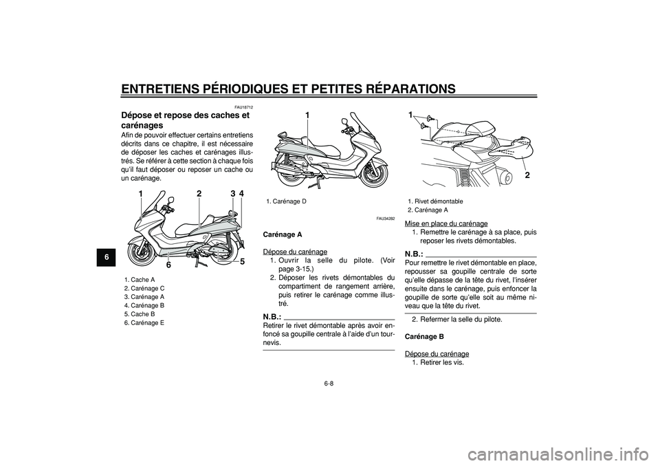 YAMAHA MAJESTY 400 2008 Notices Demploi (in French)
ENTRETIENS PÉRIODIQUES ET PETITES RÉPARATIONS
6-8
1
2
3
4
5
6
7
8
9
FAU18712
Dépose et repose des caches et
carénages
Afin de pouvoir effectuer certains entretiens
décrits dans ce chapi YAMAHA MAJESTY 400 2008 Notices Demploi (in French)
ENTRETIENS PÉRIODIQUES ET PETITES RÉPARATIONS
6-8
1
2
3
4
5
6
7
8
9
FAU18712
Dépose et repose des caches et
carénages
Afin de pouvoir effectuer certains entretiens
décrits dans ce chapi