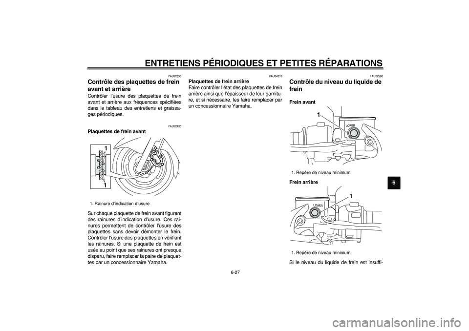 YAMAHA MAJESTY 400 2008 Notices Demploi (in French)
ENTRETIENS PÉRIODIQUES ET PETITES RÉPARATIONS
6-27
2
3
4
5
67
8
9
FAU22390
Contrôle des plaquettes de frein
avant et arrière
Contrôler l’usure des plaquettes de frein
avant et arrièr YAMAHA MAJESTY 400 2008 Notices Demploi (in French)
ENTRETIENS PÉRIODIQUES ET PETITES RÉPARATIONS
6-27
2
3
4
5
67
8
9
FAU22390
Contrôle des plaquettes de frein
avant et arrière
Contrôler l’usure des plaquettes de frein
avant et arrièr