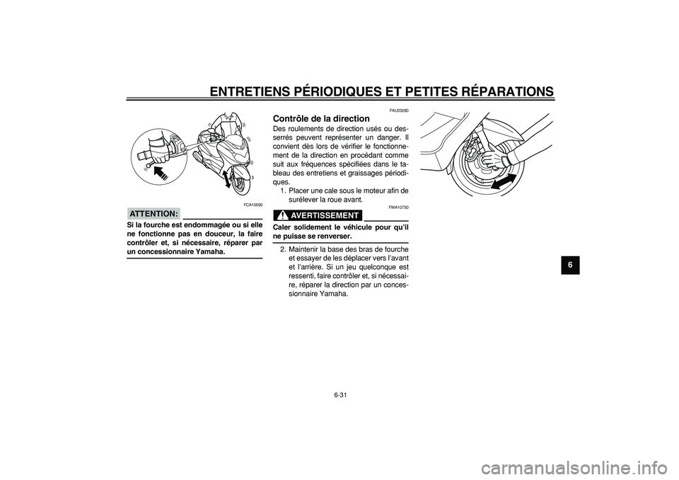 YAMAHA MAJESTY 400 2008  Notices Demploi (in French)  
ENTRETIENS PÉRIODIQUES ET PETITES RÉPARATIONS 
6-31 
2
3
4
5
67
8
9
ATTENTION:
 
 FCA10590 
Si la fourche est endommagée ou si elle
ne fonctionne pas en douceur, la faire
contrôler et, si néces