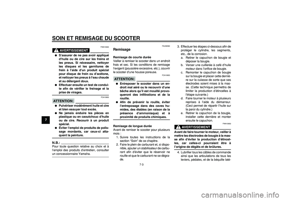 YAMAHA MAJESTY 400 2008 Notices Demploi (in French)
SOIN ET REMISAGE DU SCOOTER
7-3
1
2
3
4
5
6
7
8
9
AVERTISSEMENT
FWA10940
S’assurer de ne pas avoir appliqué
d’huile ou de cire sur les freins et
les pneus. Si nécessaire, nettoyer
les YAMAHA MAJESTY 400 2008 Notices Demploi (in French)
SOIN ET REMISAGE DU SCOOTER
7-3
1
2
3
4
5
6
7
8
9
AVERTISSEMENT
FWA10940
S’assurer de ne pas avoir appliqué
d’huile ou de cire sur les freins et
les pneus. Si nécessaire, nettoyer
les