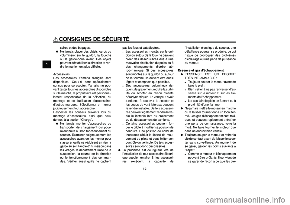 YAMAHA MAJESTY 400 2008 Notices Demploi (in French)
CONSIGNES DE SÉCURITÉ
1-3
1
soires et des bagages.
Ne jamais placer des objets lourds ou
volumineux sur le guidon, la fourche
ou le garde-boue avant. Ces objets
peuvent déstabiliser la dir YAMAHA MAJESTY 400 2008 Notices Demploi (in French)
CONSIGNES DE SÉCURITÉ
1-3
1
soires et des bagages.
Ne jamais placer des objets lourds ou
volumineux sur le guidon, la fourche
ou le garde-boue avant. Ces objets
peuvent déstabiliser la dir