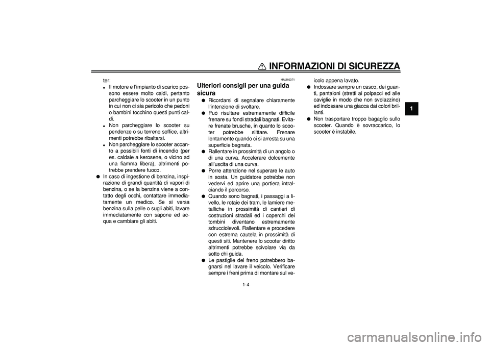 YAMAHA MAJESTY 400 2008 Manuale duso (in Italian)
INFORMAZIONI DI SICUREZZA
1-4
1
ter:
Il motore e l’impianto di scarico pos-
sono essere molto caldi, pertanto
parcheggiare lo scooter in un punto
in cui non ci sia pericolo che pedoni
o ba YAMAHA MAJESTY 400 2008 Manuale duso (in Italian)
INFORMAZIONI DI SICUREZZA
1-4
1
ter:
Il motore e l’impianto di scarico pos-
sono essere molto caldi, pertanto
parcheggiare lo scooter in un punto
in cui non ci sia pericolo che pedoni
o ba
